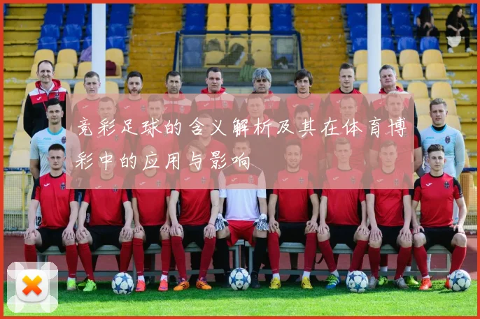竞彩足球的含义解析及其在体育博彩中的应用与影响